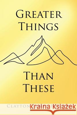Greater Things Than These Clayton James Hester 9781665783552 Archway Publishing - książka