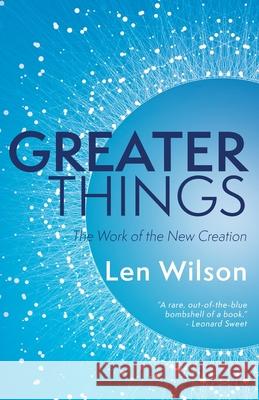 Greater Things: The Work of the New Creation Len Wilson 9781953495099 Invite Press - książka