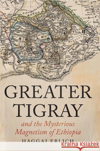 Greater Tigray and the Mysterious Magnetism of Ethiopia Haggai Erlich 9781805261643 C Hurst & Co Publishers Ltd - książka