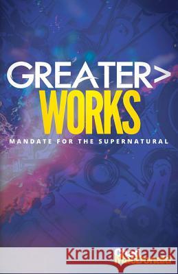 Greater Works: Mandate For The Supernatural MacDonald, Chad 9781725106642 Createspace Independent Publishing Platform - książka