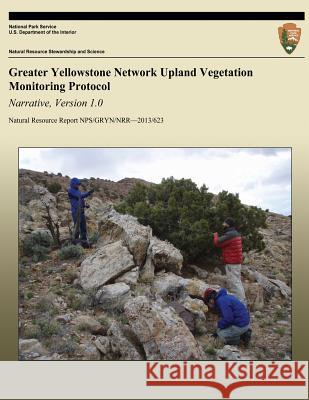 Greater Yellowstone Network Upland Vegetation Monitoring Protocol Narrative, Version 1.0 National Park Service 9781492894971 Createspace - książka