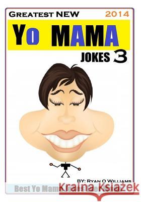 Greatest NEW Yo Mama Jokes (Best Yo Mama Jokes Ever Made) Vol: 3 Williams, Ryan O. 9781495410529 Createspace - książka