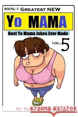 Greatest NEW Yo Mama Jokes: (Best Yo Mama Jokes Ever Made) Vol: 5 Ryan Williams 9781508778929 Createspace Independent Publishing Platform - książka