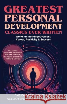 Greatest Personal Development Classics Ever Written: Works on Self-improvement, Career, Positivity & Success (Including Think and Grow Rich, As a Man Allen, James, Carnegie, Dale, Hill, Napoleon 9789363114111 Cby Press - książka