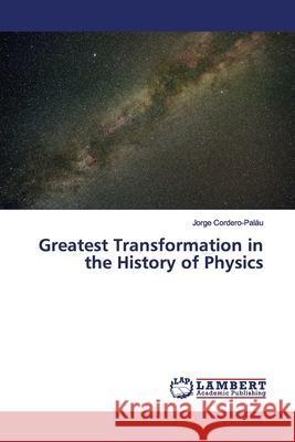 Greatest Transformation in the History of Physics Cordero-Paláu, Jorge 9786139979790 LAP Lambert Academic Publishing - książka