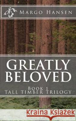 Greatly Beloved: Book 1 TALL TIMBER TRILOGY Hansen, Margo 9781974602780 Createspace Independent Publishing Platform - książka