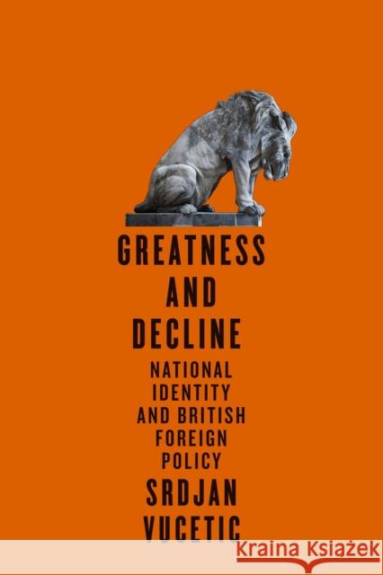 Greatness and Decline: National Identity and British Foreign Policy Srdjan Vucetic 9780228005865 McGill-Queen's University Press - książka