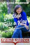 Greatness Finds a Way: Facing the Past to Embrace the Future Elena Sherwood, Yasmin Dean, PhD 9781990336072 Alanna Rusnak Publishing