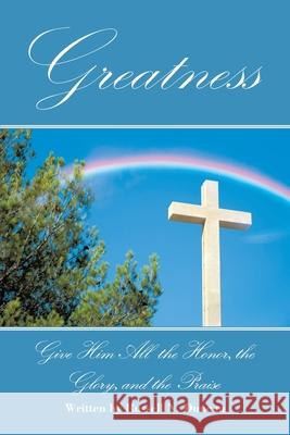 Greatness: Give Him All the Honor, the Glory, and the Praise Russell N. Duncan 9781098032401 Christian Faith Publishing, Inc - książka