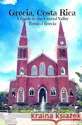 Grecia, Costa Rica: A Guide to the Central Valley Town of Grecia Jen Bec 9781537109343 Createspace Independent Publishing Platform - książka