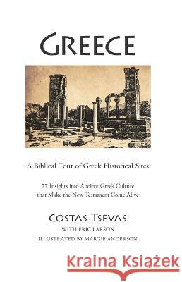 Greece: A Biblical Tour of Greek Historical Sites: 77 Insights Into Ancient Greek Culture That Make the New Testament Come Alive Costas Tsevas Eric Larson 9781617155826 AMG Publishers - książka