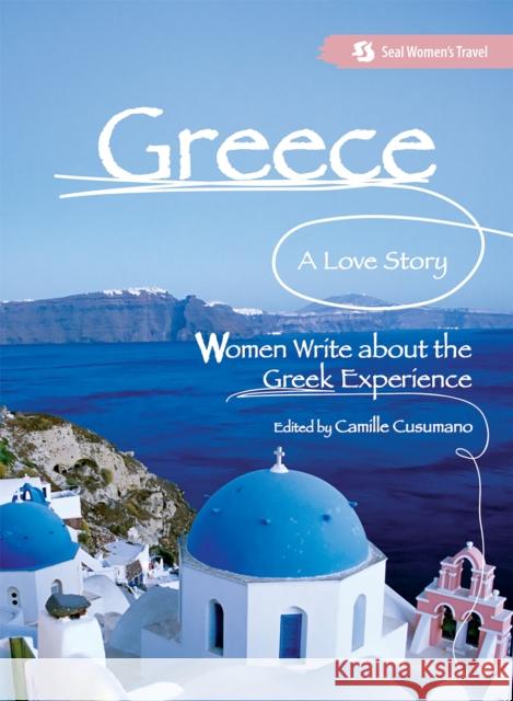 Greece, A Love Story: Women Write about the Greek Experience Cusumano, Camille 9781580051972 Seal Press (CA) - książka