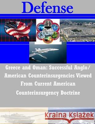 Greece and Oman: Successful Anglo/American Counterinsurgencies Viewed From Current American Counterinsurgency Doctrine U. S. Army Command and General Staff Col 9781503101005 Createspace - książka