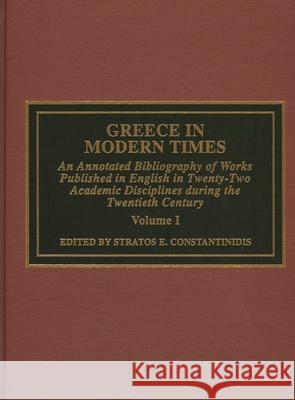 Greece in Modern Times: An Annotated Bibliography of Works Published in English in Twenty-Two Academic Disciplines During the Twentieth Centur Constantinidis, Stratos 9780810836587 Scarecrow Press, Inc. - książka