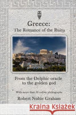Greece: The Romance of the Ruins: Frome the Delphic Oracle to the Golden God Robert Noble Graham 9781987724080 Createspace Independent Publishing Platform - książka
