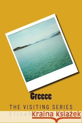 Greece: The VISITING SERIES Elizabeth Kramer 9781514827161 Createspace Independent Publishing Platform - książka