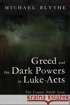 Greed and the Dark Powers in Luke-Acts Michael Blythe 9798385249893 Wipf & Stock Publishers - książka