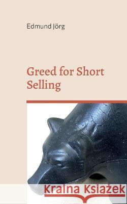 Greed for Short Selling Edmund J?rg 9783752891805 Bod - Books on Demand - książka