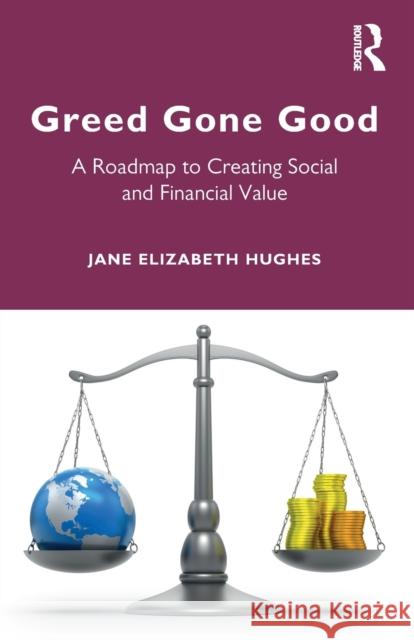 Greed Gone Good: A Roadmap to Creating Social and Financial Value Jane Elizabeth Hughes 9780367568054 Routledge - książka
