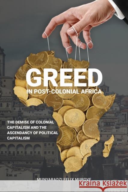 Greed in post colonial Africa: The demise of colonial capitalism and the ascendancy of political capitalism Munyaradzi Felix Murove 9781912356317 Beacon Books - książka