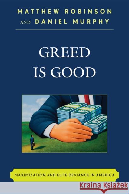 Greed is Good: Maximization and Elite Deviance in America Robinson, Matthew 9780742560703 Rowman & Littlefield Publishers - książka