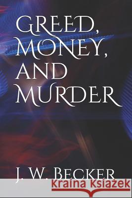 Greed, Money, and Murder J. W. Becker 9781794500297 Independently Published - książka