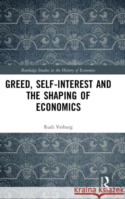 Greed, Self-Interest and the Shaping of Economics Rudi Verburg 9781138285378 Routledge - książka