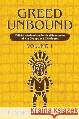 Greed Unbound: Official Misdeeds in Political Economies of Kin Groups and Chiefdoms (Volume 1) Ph. D. Eugene L. Mendonsa 9781483445939 Lulu Publishing Services - książka