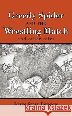 Greedy Spider and the Wrestling Match: And Other Tales Dennis, John Sims 9781420895278 Authorhouse - książka