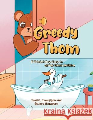 Greedy Thom: A Pointed-Nose Goose in Greedy Thom's Bathtub Tracy L Thompson, Stuart 9781662423765 Page Publishing, Inc. - książka