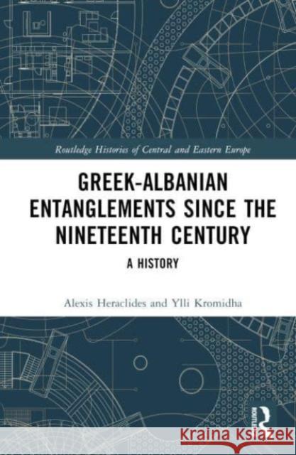 Greek-Albanian Entanglements Since the Nineteenth Century: A History Alexis Heraclides Ylli Kromidha 9781032123752 Routledge - książka