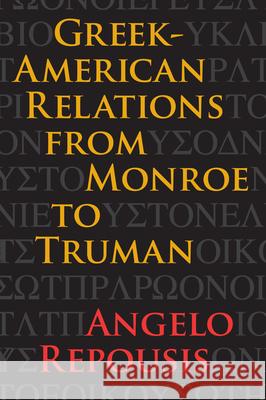 Greek-American Relations from Monroe to Truman Angelo Repousis 9781606351772 Kent State University Press - książka