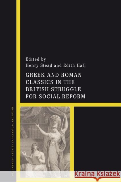 Greek and Roman Classics in the British Struggle for Social Reform Edith Hall Henry Stead 9781472584267 Bloomsbury Academic - książka