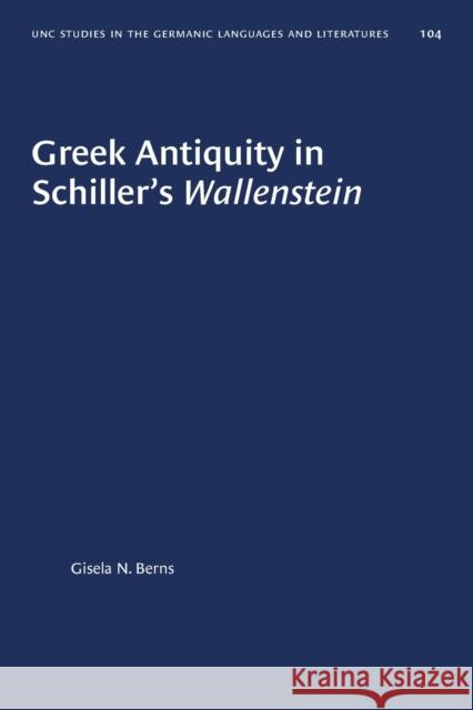 Greek Antiquity in Schiller's Wallenstein Gisela N. Berns 9781469656687 University of North Carolina Press - książka