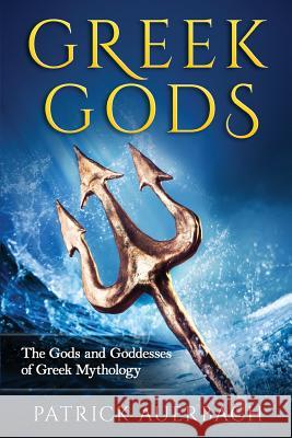 Greek Gods: The Gods and Goddesses of Greek Mythology Patrick Auerbach 9781522715702 Createspace Independent Publishing Platform - książka