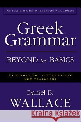 Greek Grammar Beyond the Basics: An Exegetical Syntax of the New Testament Daniel B. Wallace 9780310218951 Zondervan Publishing Company - książka