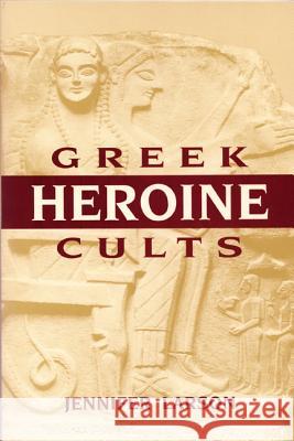 Greek Heroine Cults Jennifer L. Larson 9780299143749 University of Wisconsin Press - książka