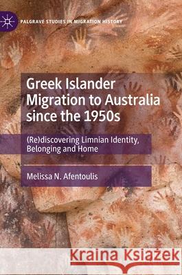 Greek Islander Migration to Australia Since the 1950s: (Re)Discovering Limnian Identity, Belonging and Home Melissa N. Afentoulis 9783030856601 Palgrave MacMillan - książka