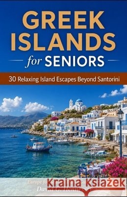 Greek Islands for Seniors: 30 Relaxing Island Escapes Beyond Santorini Hennessey, David G. 9798194553716 Independently Published - książka