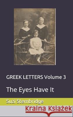 GREEK LETTERS Volume 3: The Eyes Have It Stembridge, Suzi 9781718709355 Createspace Independent Publishing Platform - książka