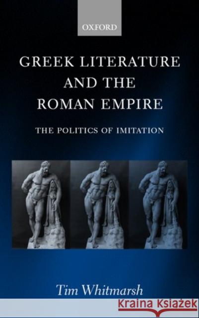 Greek Literature and the Roman Empire: The Politics of Imitation Whitmarsh, Tim 9780199240357 Oxford University Press, USA - książka