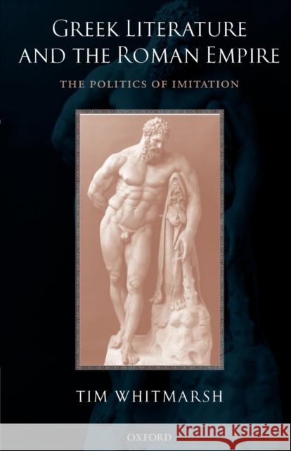 Greek Literature and the Roman Empire: The Politics of Imitation Whitmarsh, Tim 9780199271375 Oxford University Press, USA - książka