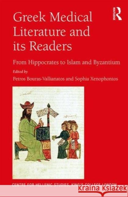 Greek Medical Literature and Its Readers: From Hippocrates to Islam and Byzantium Petros Bouras-Vallianatos Sophia Xenophontos 9781472487919 Routledge - książka