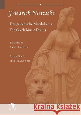 Greek Music Drama Friedrich Wilhelm Nietzsche Paul Bishop Jill Marsden 9780983697275 Contra Mundum Press - książka
