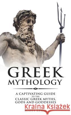 Greek Mythology: A Captivating Guide to the Classic Greek Myths, Gods and Goddesses Scott Lewis 9781721873609 Createspace Independent Publishing Platform - książka