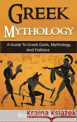 Greek Mythology: A Guide to Greek Gods, Mythology, and Folklore Ross Romano 9781761036545 Ingram Publishing - książka