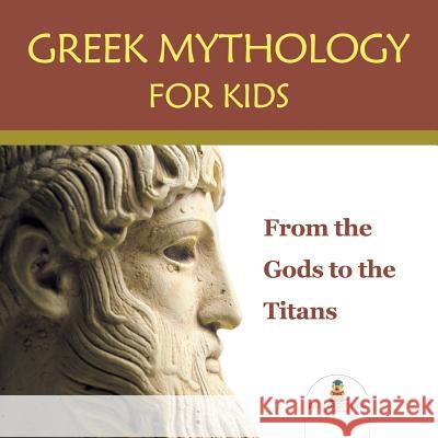 Greek Mythology for Kids: From the Gods to the Titans Baby Professor 9781682800898 Baby Professor - książka