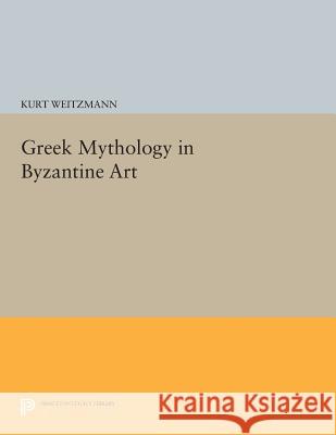 Greek Mythology in Byzantine Art Weitzmann, K 9780691612218 John Wiley & Sons - książka