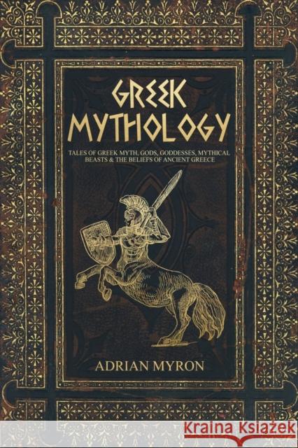 Greek Mythology: Tales of Greek Myth, Gods, Goddesses, Mythical Beasts & the Beliefs of Ancient Greece Adrian Myron 9781922346049 Cascade Publishing - książka