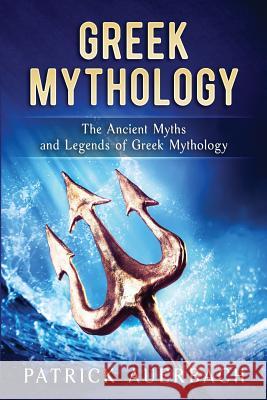 Greek Mythology: The Ancient Myths and Legends of Greek Mythology Patrick Auerbach 9781533658623 Createspace Independent Publishing Platform - książka